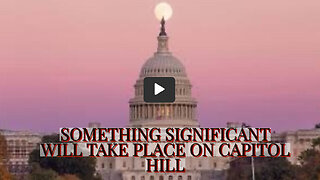 SOMETHING SIGNIFICANT WILL TAKE PLACE ON CAPITOL HILL