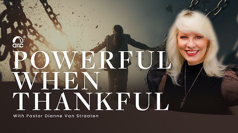Powerful when Thankful | Dianne Van Straaten | Arc Ministries | Arc.tv