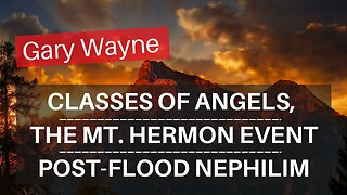 Classes Of Angels, The Mt. Hermon Event, & Post-Flood Nephilim - With Gary Wayne | Tough Clips