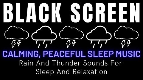 Rain And Thunder Sounds For Sleep And Relaxation - Calming, Peaceful Sleep Music || Black Screen