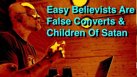 Easy Believists Are Demonic False Converts