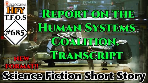 r/HFY TFOS# 685 - Report on the Human Systems Coalition.Transcript (HFY Sci-Fi Reddit Stories)