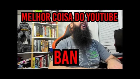 Melhor coisa do Youtube ! Dar um BAN !