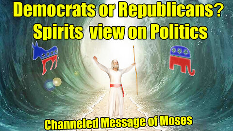 Republicans or Democrats? Channeled Message from Moses - Spirits View of Politics