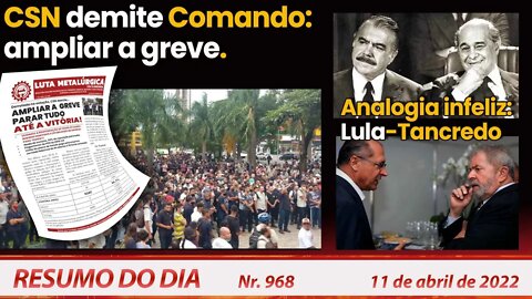 CSN demite Comando: ampliar a greve. Analogia infeliz: Lula-Tancredo - Resumo do Dia Nº968 - 11/4/22