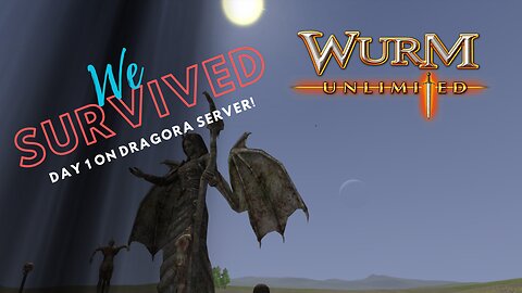 Surviving Day One - Wurm Unlimited - Dragora Serve