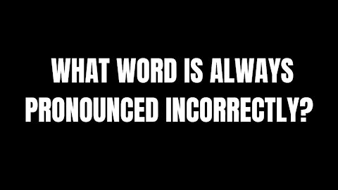 WHAT WORD IS ALWAYS PRONOUNCED INCORRECTLY ? - RIDDLES FOR SMART PEOPLE