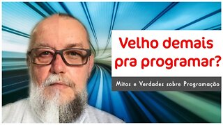 Velho demais para Aprender a Programar e se tornar um Programador? - Mitos e verdades - #17