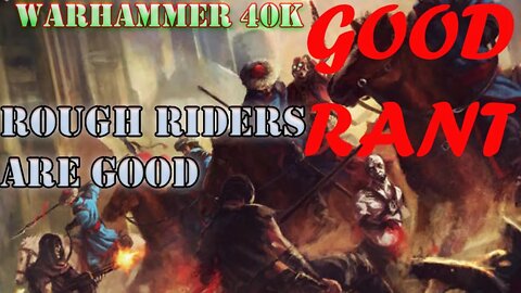 Rough Riders are good! Warhammer 40k Rant