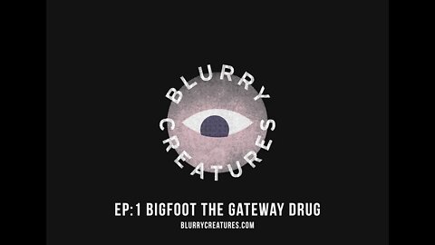 Blurry Creatures EP: 1 Bigfoot The Gateway Drug