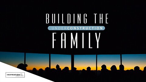 Under Construction: Building the Family // July 3, 2022
