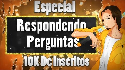 ESPECIAL DE 10K DE INSCRITOS • PERGUNTAS E RESPOSTAS