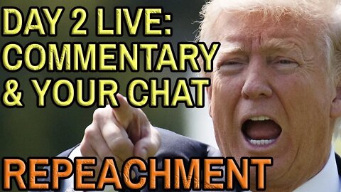 IMPEACHMENT DAY 2 PART 2: TRUMP ON TRIAL Live with Commentary and Your Chat.