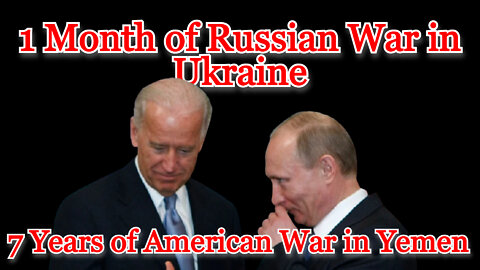 Conflicts of Interest #253: 1 Month of Russian War in Ukraine, 7 Years of American War in Yemen