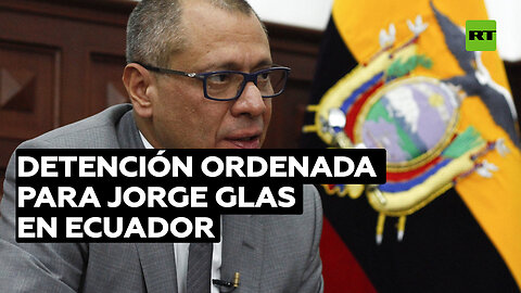 La Fiscalía de Ecuador dispone la localización y detención de Jorge Glas