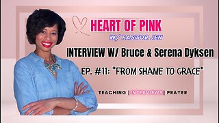 🌈🔥Heart of Pink w/ Pastor Jen |Ep. 11| w/ Bruce & Serena Dyksen: "FROM SHAME TO GRACE"