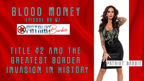 The Greatest Border Invasion in History - w/ Patriot Barbie - Blood Money Eps 89