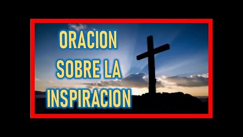 ORACION SOBRE LA INSPIRACION