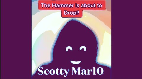 THE HAMMER IS ABOUT TO DROP - Scotty Mar10