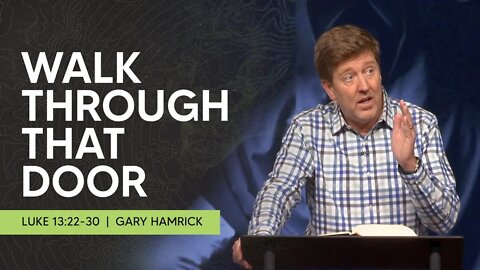 Walk Through that Door | Luke 13:22-30 | Gary Hamrick