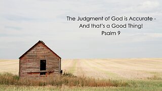 The Judgment of God is Accurate - And that’s a Good Thing! - Psalm 9