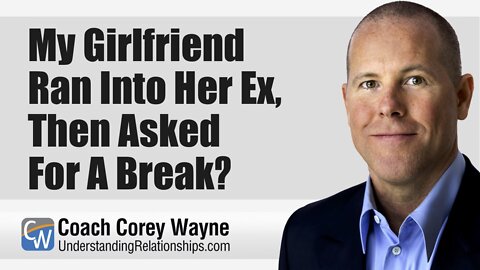 My Girlfriend Ran Into Her Ex, Then Asked For A Break?