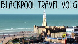 Blackpool travel vlog