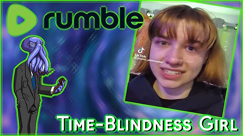 The "Time Blindness" Girl [Rumble Exclusive]