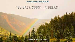 Heaven Land Devotions - "Be Back Soon"....A Dream