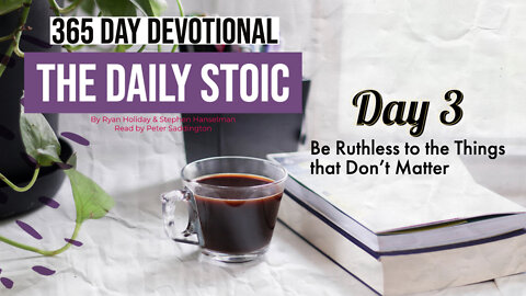 Be Ruthless to the Things that Don't Matter - DAY 2 - The Daily Stoic - 365 Devotional