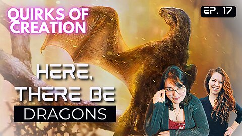 Here There Be Dragons - Quirks of Creation Ep. 17