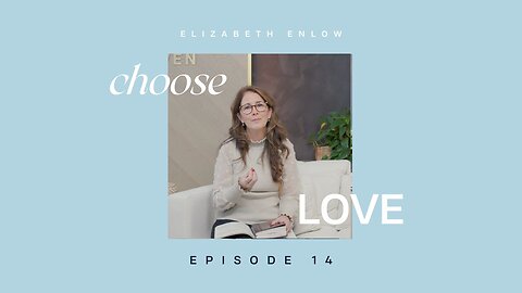 Choose Love episode 14 - One Compelling Focus