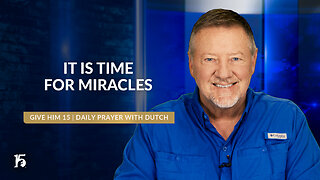It Is Time For Miracles | Give Him 15: Daily Prayer with Dutch | May 28, 2024