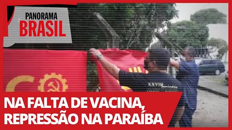 Na falta de vacina, repressão na Paraíba - Panorama Brasil nº 515 - 16/04/21