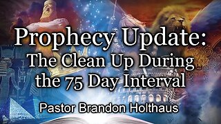 Prophecy Update: The Clean Up During the 75 Day Interval - Daniel 12:11-13