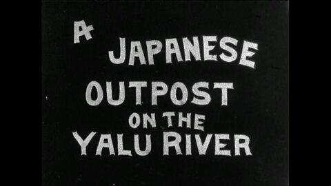 Japanese Outpost On The Yalu River (1904 Original Black & White Film)