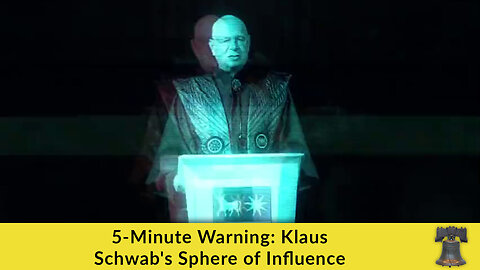 5-Minute Warning: Klaus Schwab's Sphere of Influence