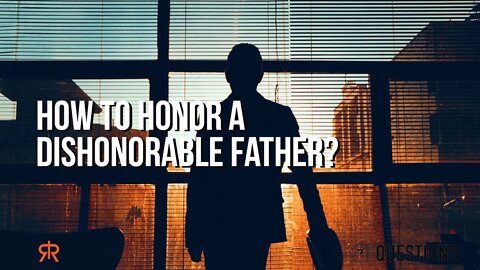 How To Honor A Dishonorable Father