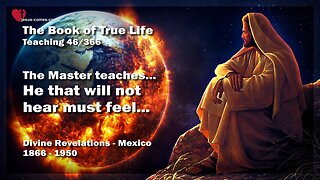 He that will not hear must feel... Jesus explains ❤️ The Book of the true Life Teaching 46 / 366