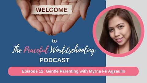 Peaceful Worldschooling Podcast - Episode 12: Gentle Parenting with Myrna Fe Agsaullo