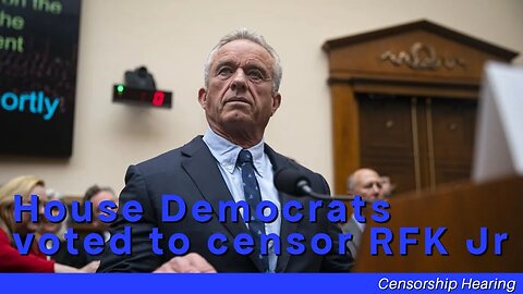 House Democrats, Voted To Censor RFK Jr. During A Hearing On Censorship