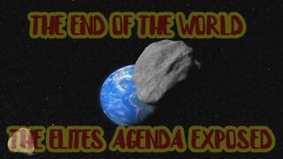 THE END OF THE WORLD - THE ELITES AGENDA EXPOSED