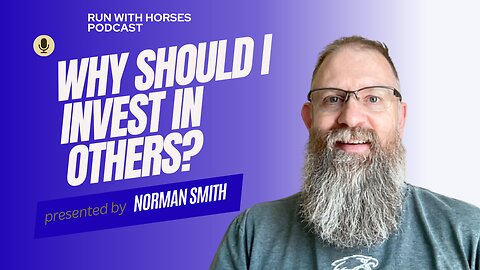 Why Should I Invest In Others? -Ep.230. -Run With Horses Podcast
