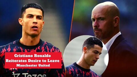 Cristiano Ronaldo Reiterates Desire to Leave Manchester United Man Utd News Latest Football Transfer