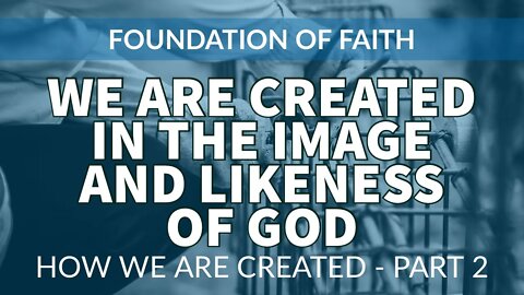 How are we created? Created in God's image and likeness - Part 2 Foundation of christian teachings