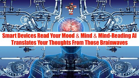 Smart Devices Read Your Mood & Mind & Mind-Reading AI Translates Your Thoughts From Those Brainwaves