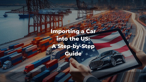 Demystifying the Process: How to Import a Car into the United States