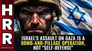 Israel's assault on Gaza is a BOMB-AND-PILLAGE operation, not "self-defense"