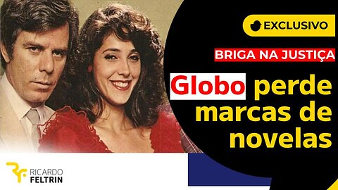 Globo perde a propriedade de marcas de novelas