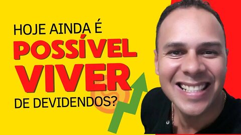 HOJE AINDA É POSSÍVEL VIVER DE DIVIDENDOS EM 2022